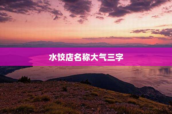 水饺店名称大气三字