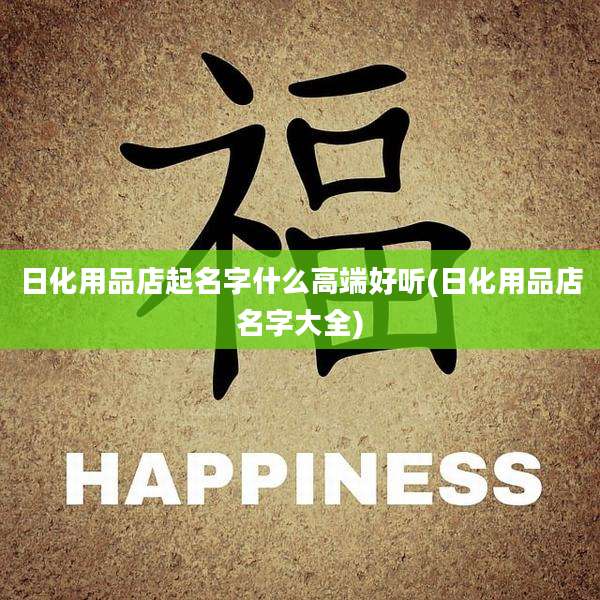 日化用品店起名字什么高端好听(日化用品店名字大全)