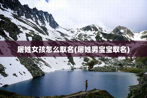 屠姓女孩怎么取名(屠姓男宝宝取名)
