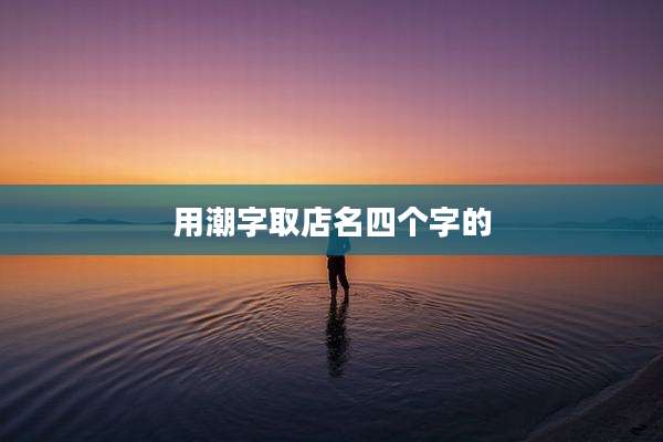 用潮字取店名四个字的