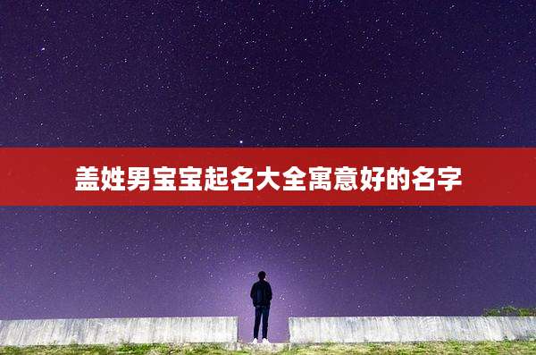 盖姓男宝宝起名大全寓意好的名字
