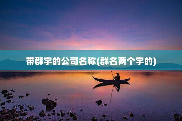 带群字的公司名称(群名两个字的)