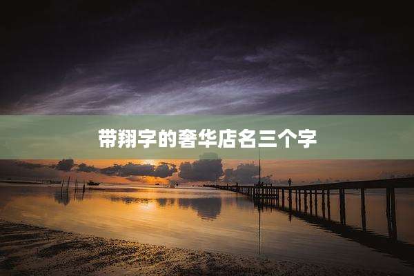 带翔字的奢华店名三个字