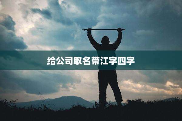 给公司取名带江字四字