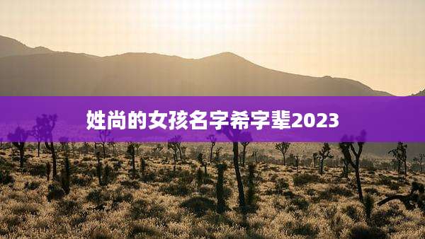 姓尚的女孩名字希字辈2023