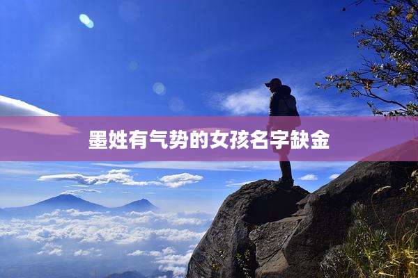 墨姓有气势的女孩名字缺金