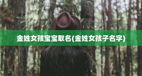 金姓女孩宝宝取名(金姓女孩子名字)