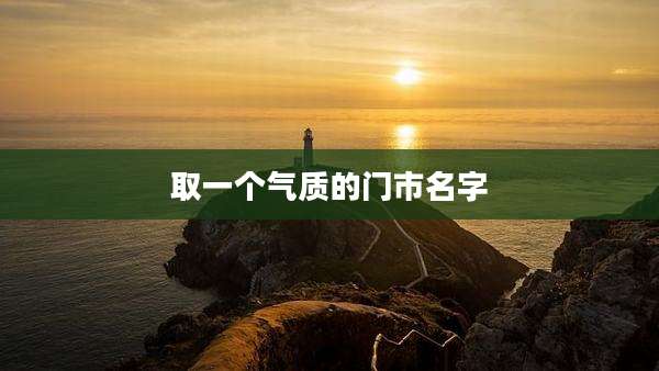 取一个气质的门市名字