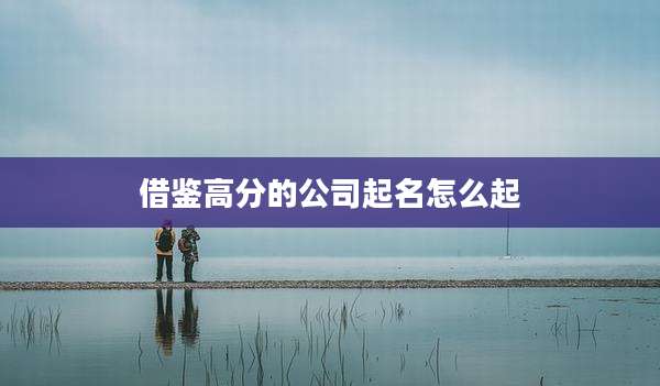 借鉴高分的公司起名怎么起