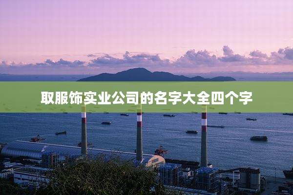 取服饰实业公司的名字大全四个字