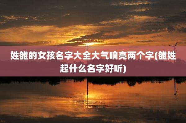 姓雒的女孩名字大全大气响亮两个字(雒姓起什么名字好听)