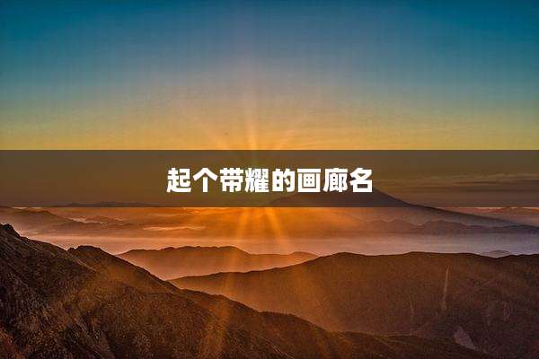 起个带耀的画廊名