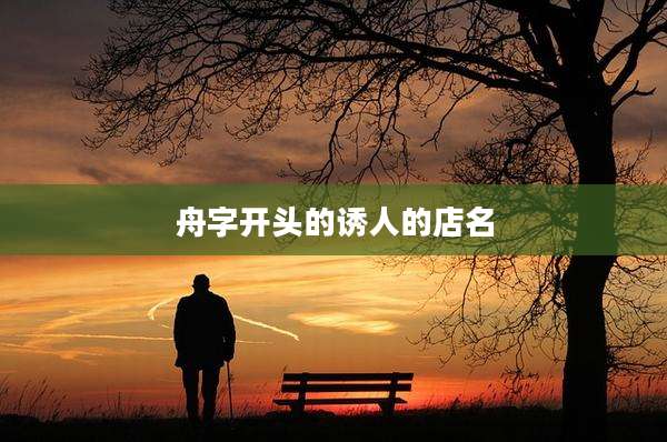 舟字开头的诱人的店名