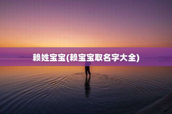 赖姓宝宝(赖宝宝取名字大全)