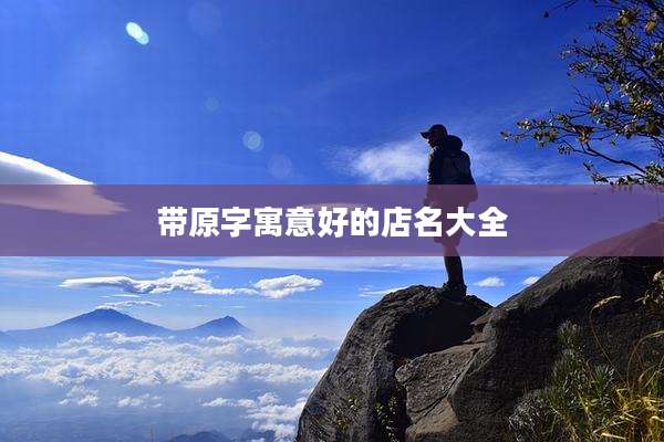 带原字寓意好的店名大全