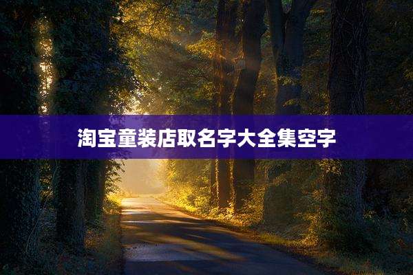 淘宝童装店取名字大全集空字