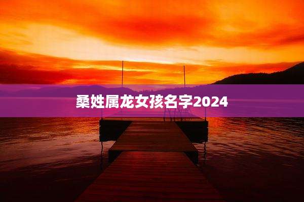 桑姓属龙女孩名字2024