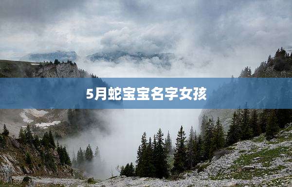 5月蛇宝宝名字女孩