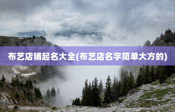 布艺店铺起名大全(布艺店名字简单大方的)