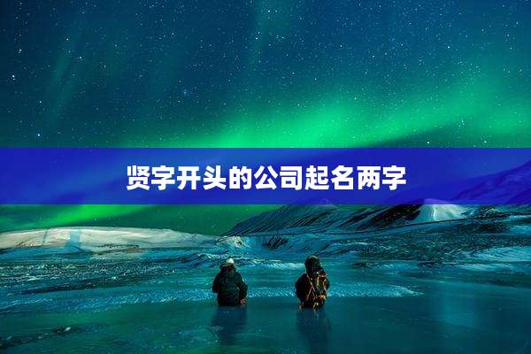 贤字开头的公司起名两字