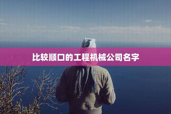 比较顺口的工程机械公司名字