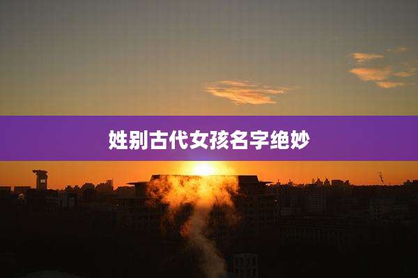 姓别古代女孩名字绝妙