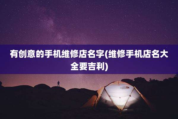 有创意的手机维修店名字(维修手机店名大全要吉利)