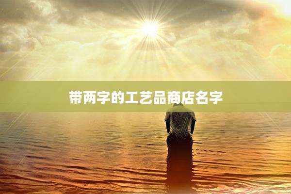 带两字的工艺品商店名字