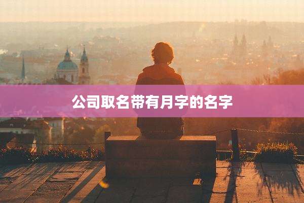 公司取名带有月字的名字