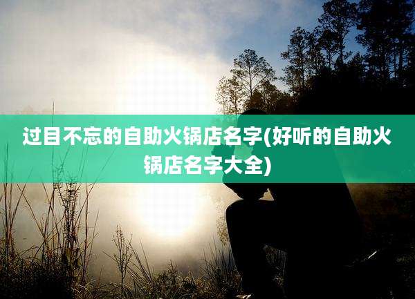 过目不忘的自助火锅店名字(好听的自助火锅店名字大全)