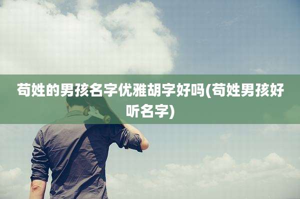 苟姓的男孩名字优雅胡字好吗(苟姓男孩好听名字)