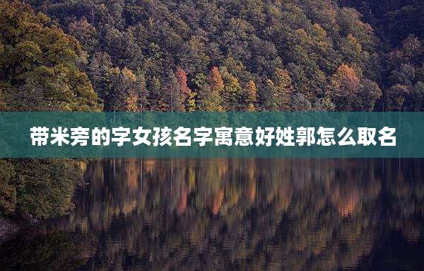 带米旁的字女孩名字寓意好姓郭怎么取名