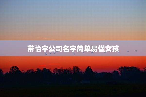 带怡字公司名字简单易懂女孩