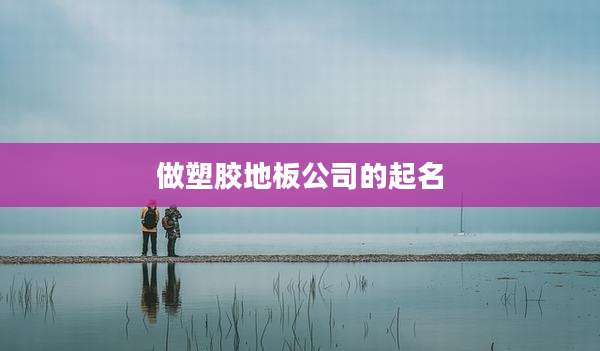 做塑胶地板公司的起名