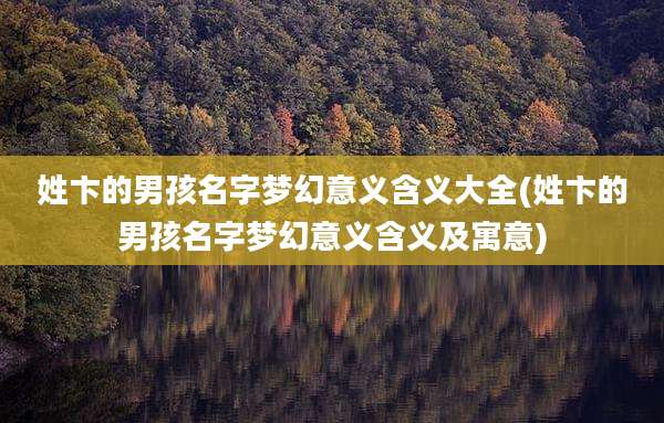 姓卞的男孩名字梦幻意义含义大全(姓卞的男孩名字梦幻意义含义及寓意)