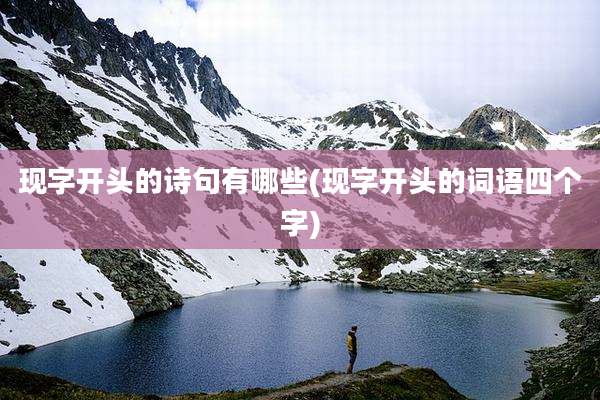 现字开头的诗句有哪些(现字开头的词语四个字)