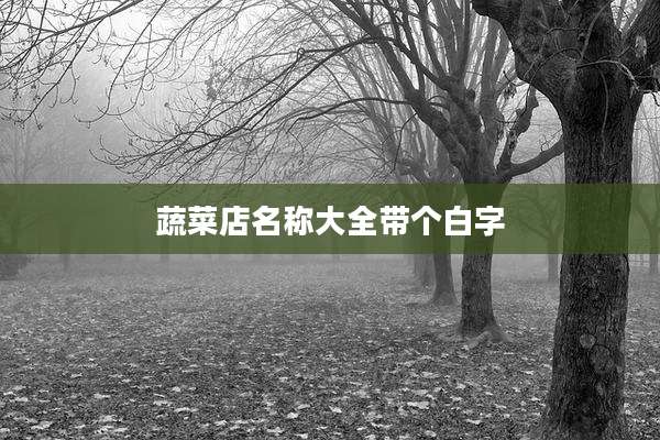 蔬菜店名称大全带个白字
