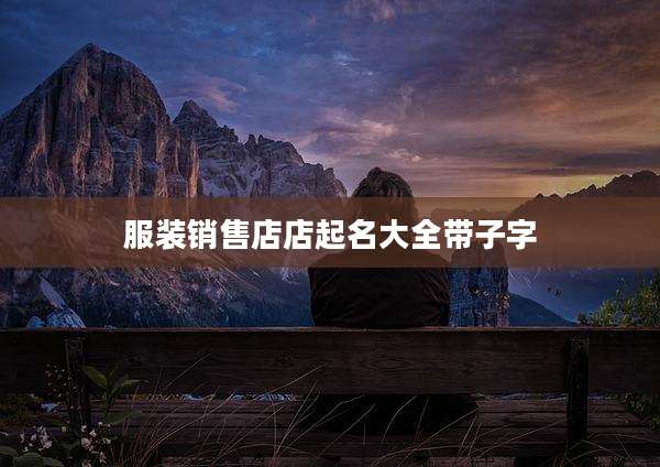 服装销售店店起名大全带子字