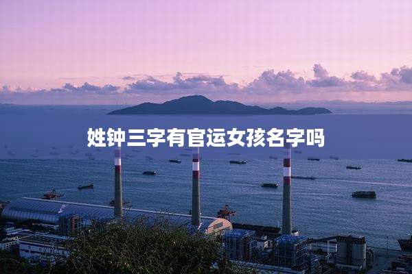 姓钟三字有官运女孩名字吗