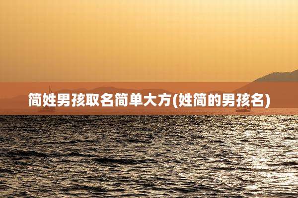 简姓男孩取名简单大方(姓简的男孩名)