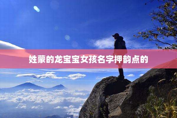姓蒙的龙宝宝女孩名字押韵点的