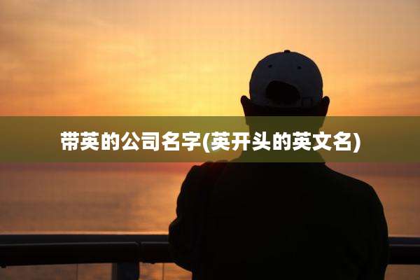 带英的公司名字(英开头的英文名)