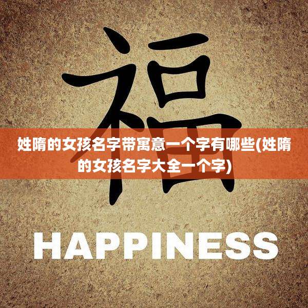 姓隋的女孩名字带寓意一个字有哪些(姓隋的女孩名字大全一个字)