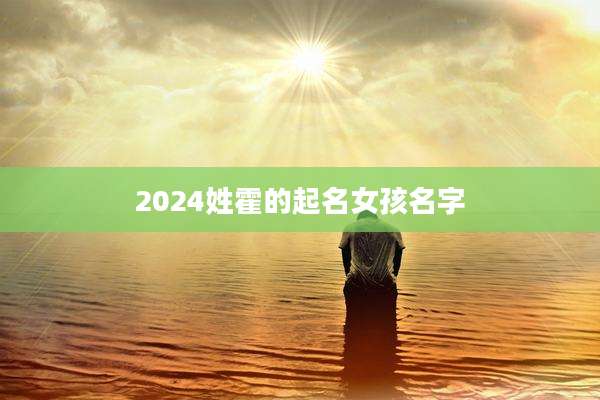 2024姓霍的起名女孩名字