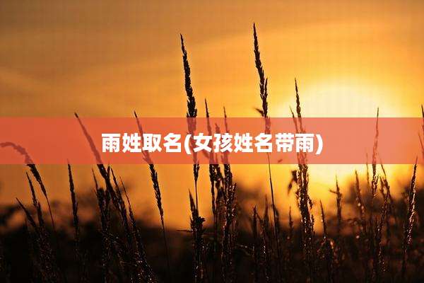 雨姓取名(女孩姓名带雨)