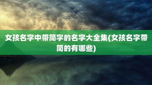 女孩名字中带简字的名字大全集(女孩名字带简的有哪些)