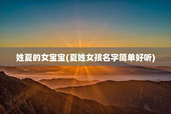 姓夏的女宝宝(夏姓女孩名字简单好听)