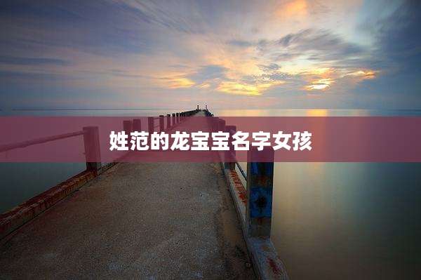 姓范的龙宝宝名字女孩