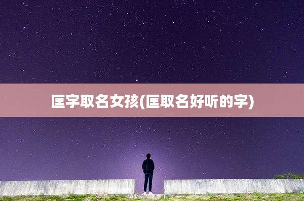 匡字取名女孩(匡取名好听的字)