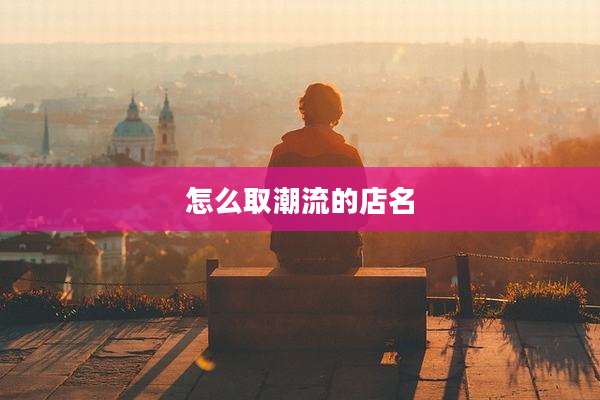 怎么取潮流的店名